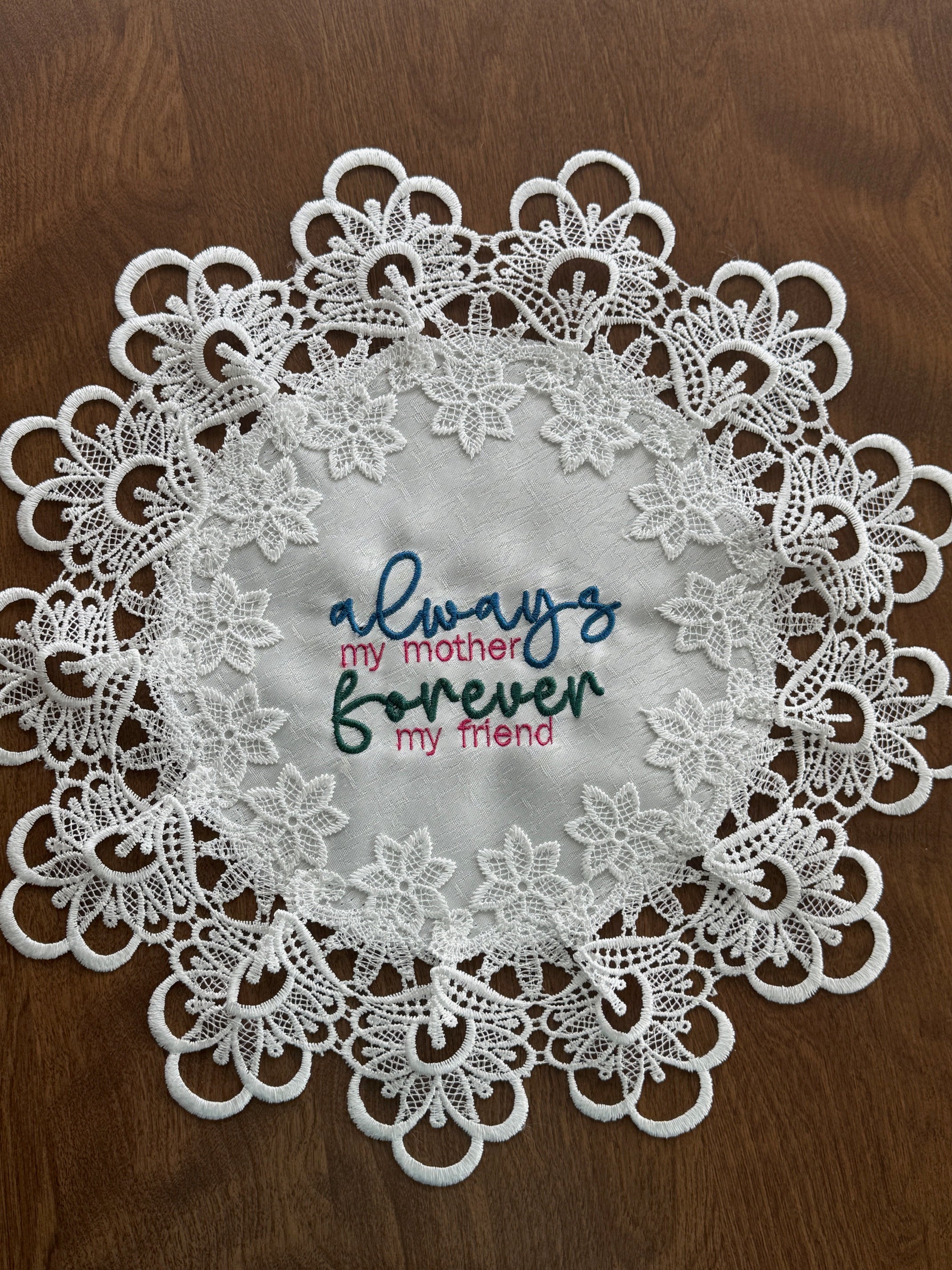 'Always my Mother Forever my Friend' machine embroidered 16" white doily