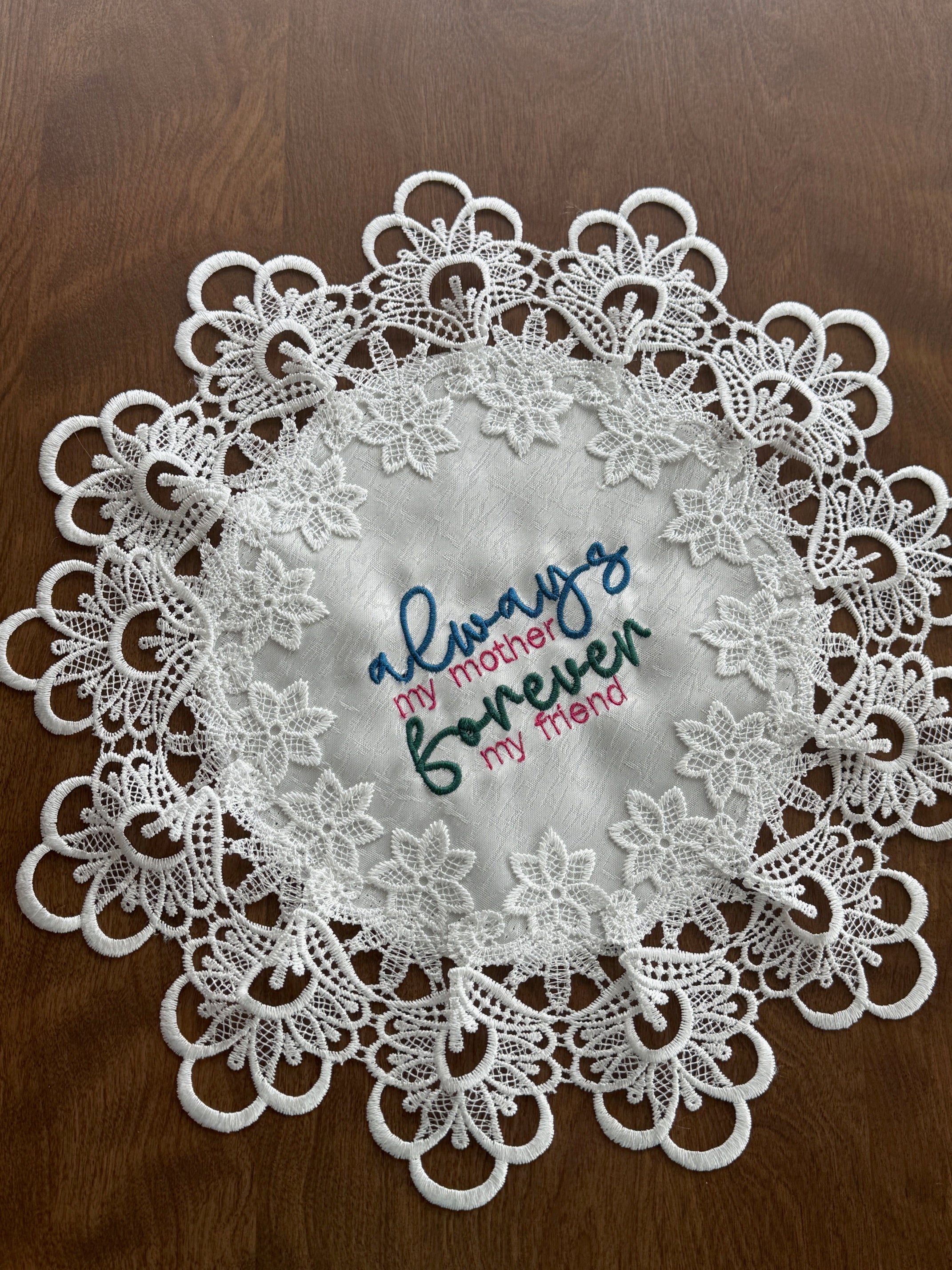 'Always my Mother Forever my Friend' machine embroidered 16" white doily