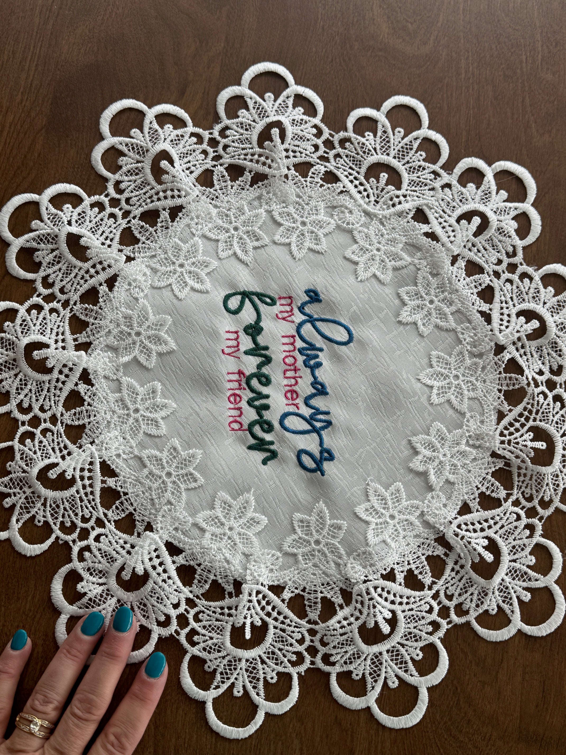 'Always my Mother Forever my Friend' machine embroidered 16" white doily